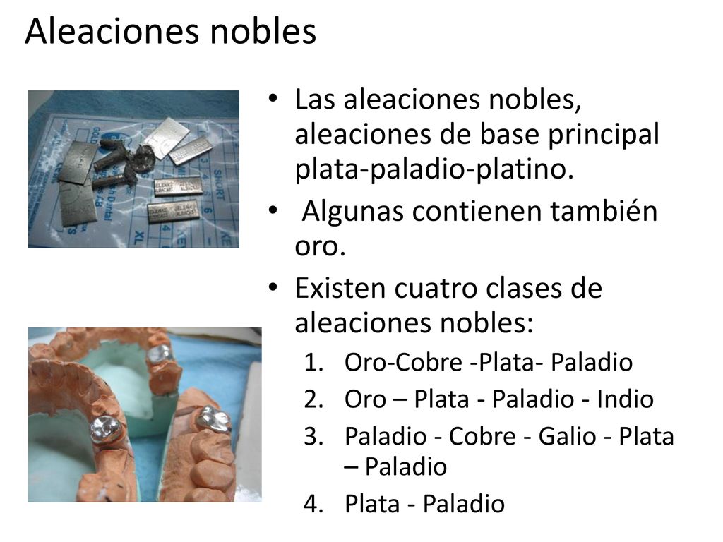 Aleaciones nobles Las aleaciones nobles, aleaciones de base principal plata-paladio-platino. Algunas contienen también oro.