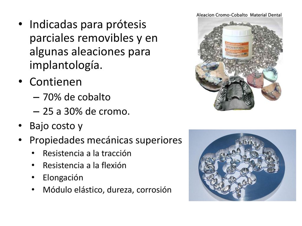 Indicadas para prótesis parciales removibles y en algunas aleaciones para implantología.