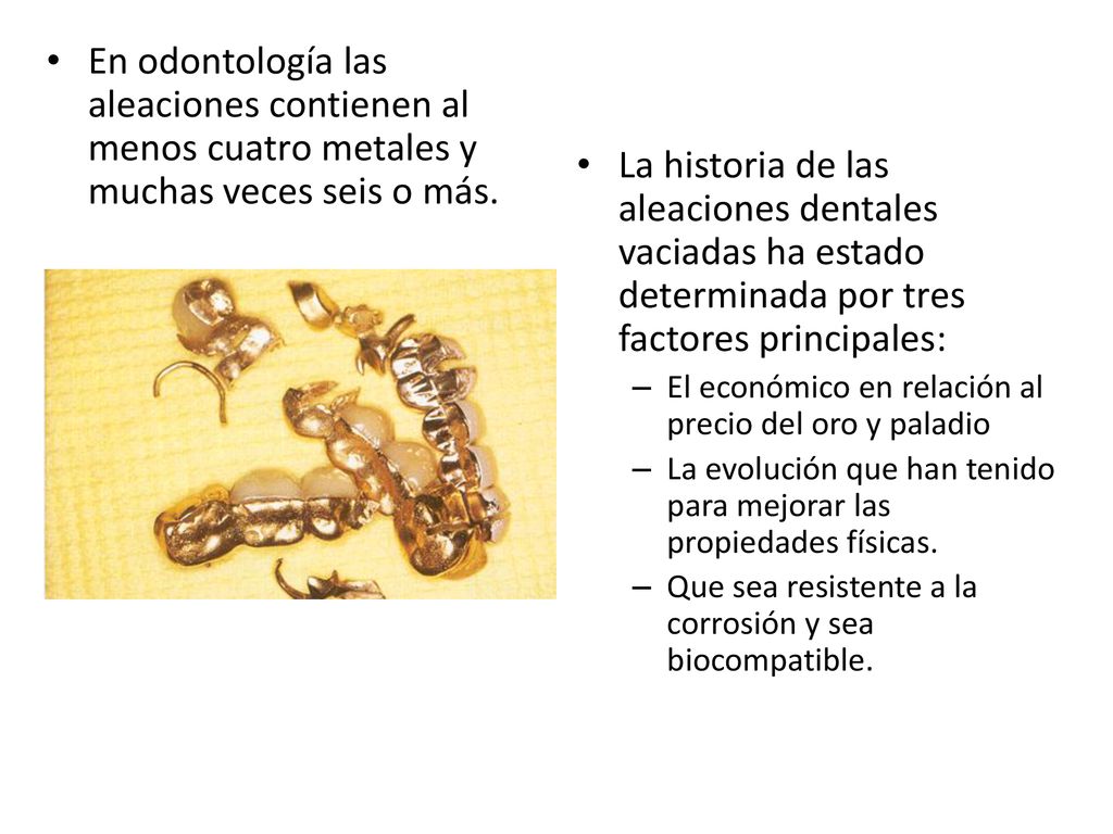 En odontología las aleaciones contienen al menos cuatro metales y muchas veces seis o más.