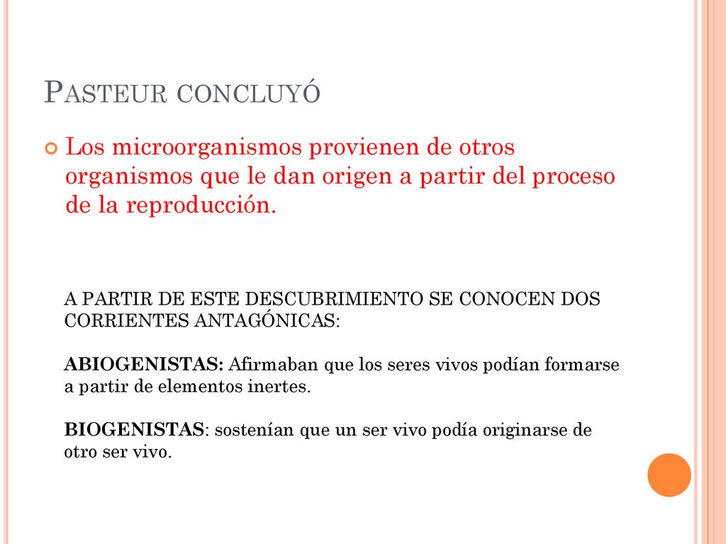 Pasteur concluyó Los microorganismos provienen de otros organismos que le dan origen a partir del proceso de la reproducción.