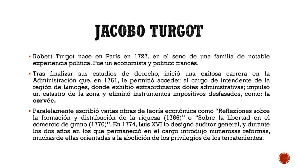 Jacobo Turgot Robert Turgot nace en París en 1727, en el seno de una familia de notable experiencia política. Fue un economista y político francés.