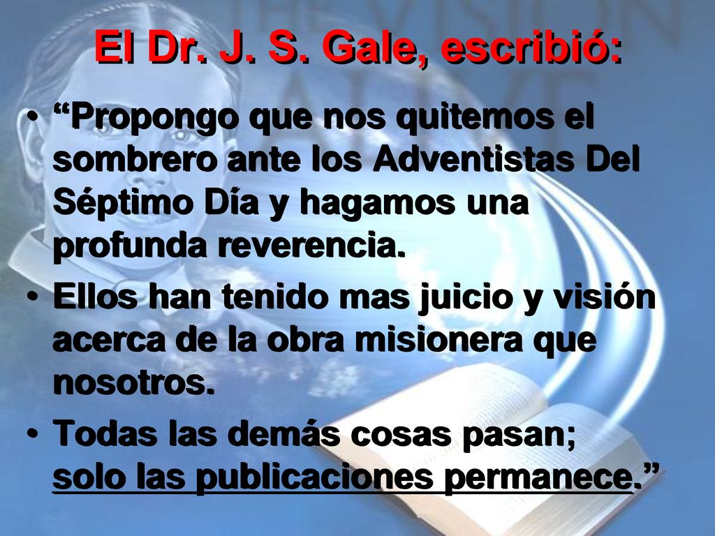 El Dr. J. S. Gale, escribió: Propongo que nos quitemos el sombrero ante los Adventistas Del Séptimo Día y hagamos una profunda reverencia.