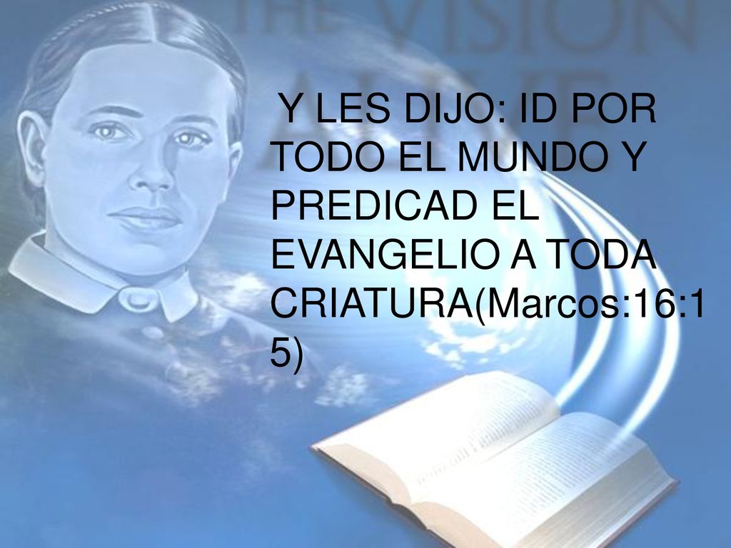 Y LES DIJO: ID POR TODO EL MUNDO Y PREDICAD EL EVANGELIO A TODA CRIATURA(Marcos:16:15)