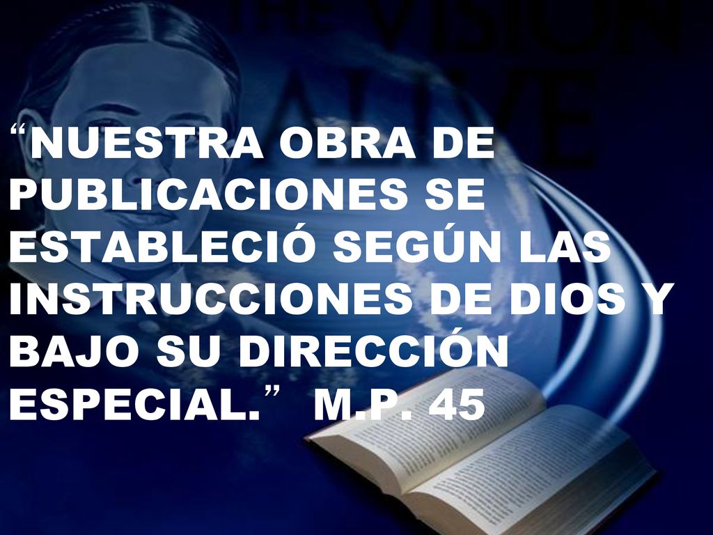 NUESTRA OBRA DE PUBLICACIONES SE ESTABLECIÓ SEGÚN LAS INSTRUCCIONES DE DIOS Y BAJO SU DIRECCIÓN ESPECIAL. M.P.