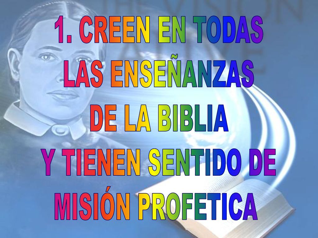 1. CREEN EN TODAS LAS ENSEÑANZAS DE LA BIBLIA Y TIENEN SENTIDO DE MISIÓN PROFETICA