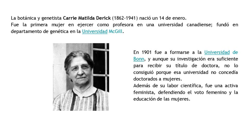 La botánica y genetista Carrie Matilda Derick ( ) nació un 14 de enero.