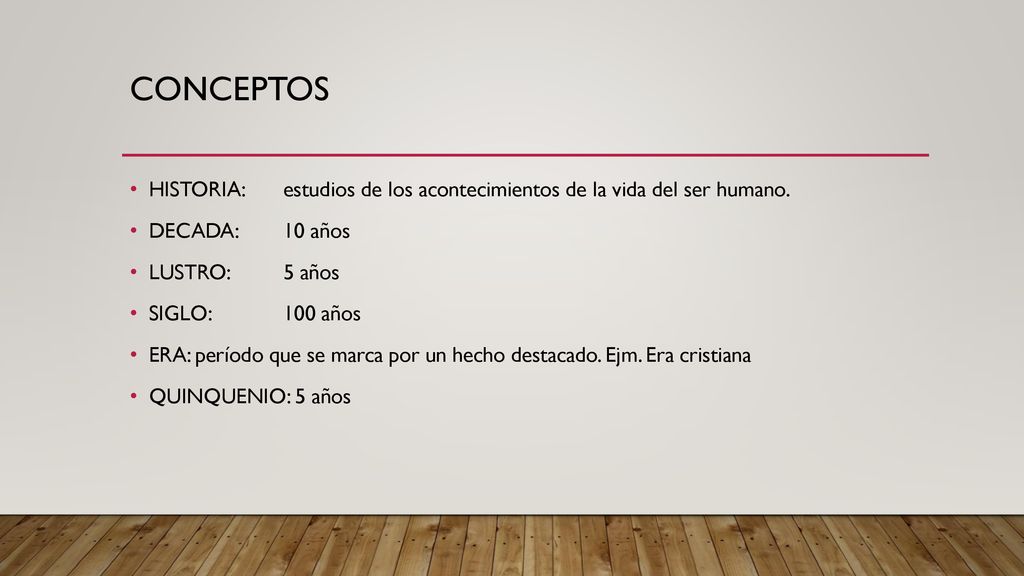 CONCEPTOS HISTORIA: estudios de los acontecimientos de la vida del ser humano. DECADA: 10 años. LUSTRO: 5 años.