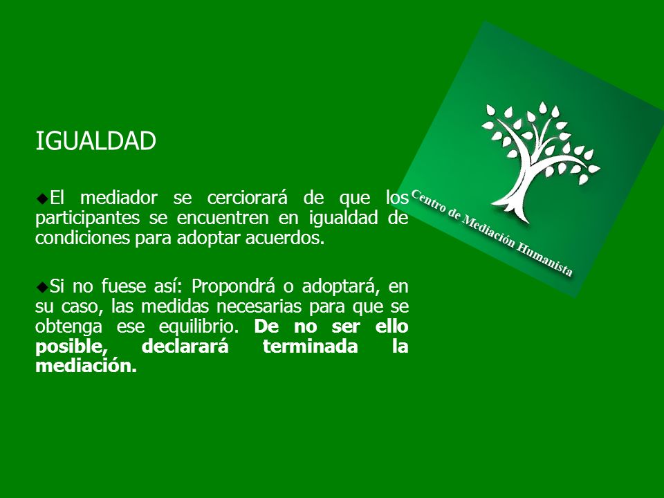 IGUALDAD El mediador se cerciorará de que los participantes se encuentren en igualdad de condiciones para adoptar acuerdos.