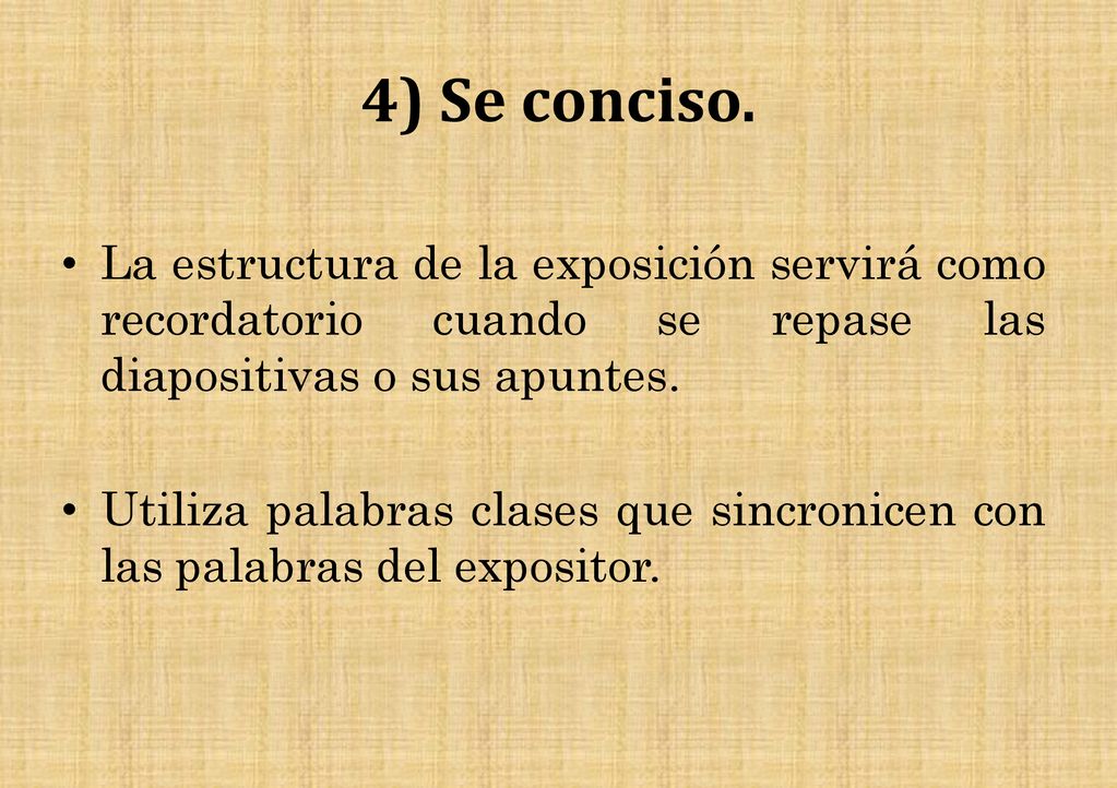 4) Se conciso. La estructura de la exposición servirá como recordatorio cuando se repase las diapositivas o sus apuntes.