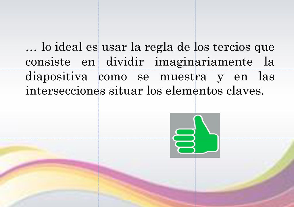 … lo ideal es usar la regla de los tercios que consiste en dividir imaginariamente la diapositiva como se muestra y en las intersecciones situar los elementos claves.