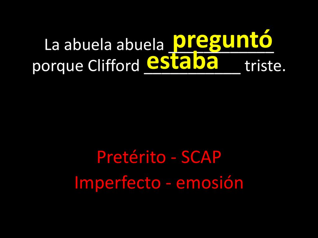 La abuela abuela ____________ porque Clifford ___________ triste.