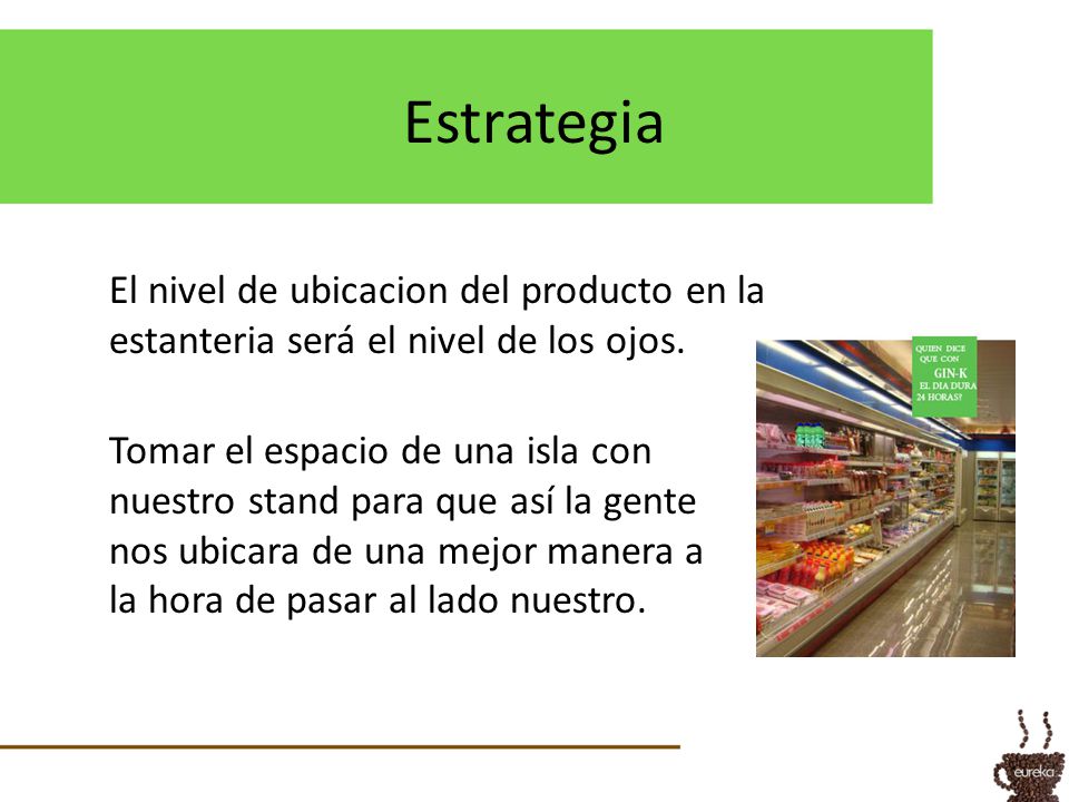 Estrategia El nivel de ubicacion del producto en la estanteria será el nivel de los ojos.