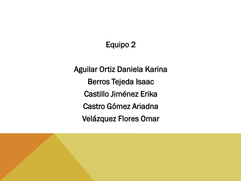 Equipo 2 Aguilar Ortiz Daniela Karina Berros Tejeda Isaac Castillo Jiménez Erika Castro Gómez Ariadna Velázquez Flores Omar