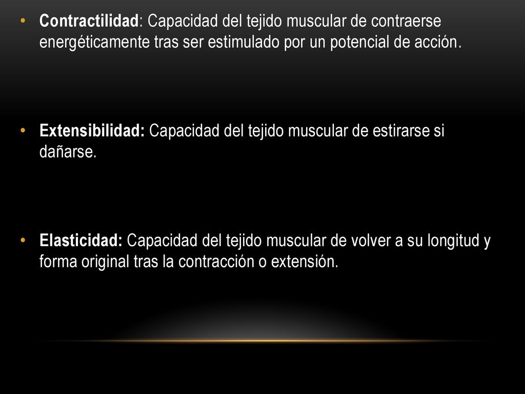 Contractilidad: Capacidad del tejido muscular de contraerse energéticamente tras ser estimulado por un potencial de acción.