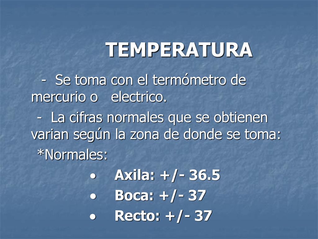 TEMPERATURA - Se toma con el termómetro de mercurio o electrico.