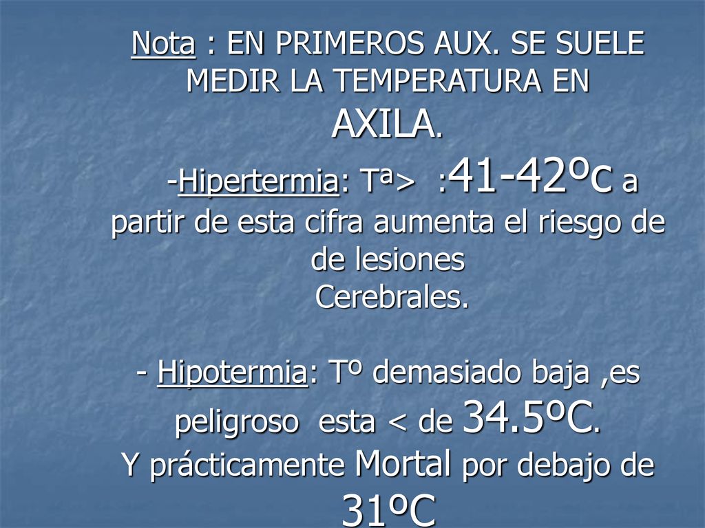 Nota : EN PRIMEROS AUX. SE SUELE MEDIR LA TEMPERATURA EN AXILA