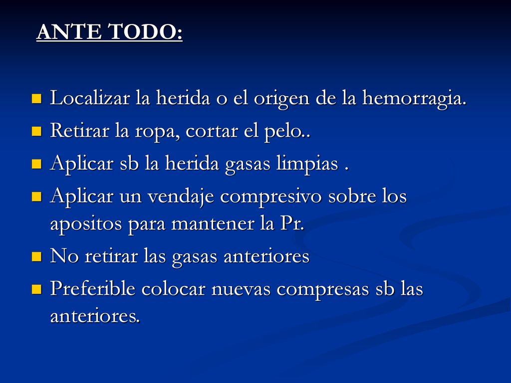 ANTE TODO: Localizar la herida o el origen de la hemorragia. Retirar la ropa, cortar el pelo.. Aplicar sb la herida gasas limpias .