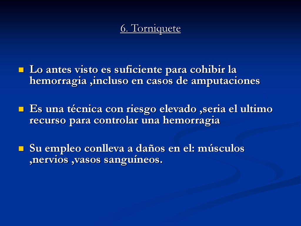 6. Torniquete Lo antes visto es suficiente para cohibir la hemorragia ,incluso en casos de amputaciones.