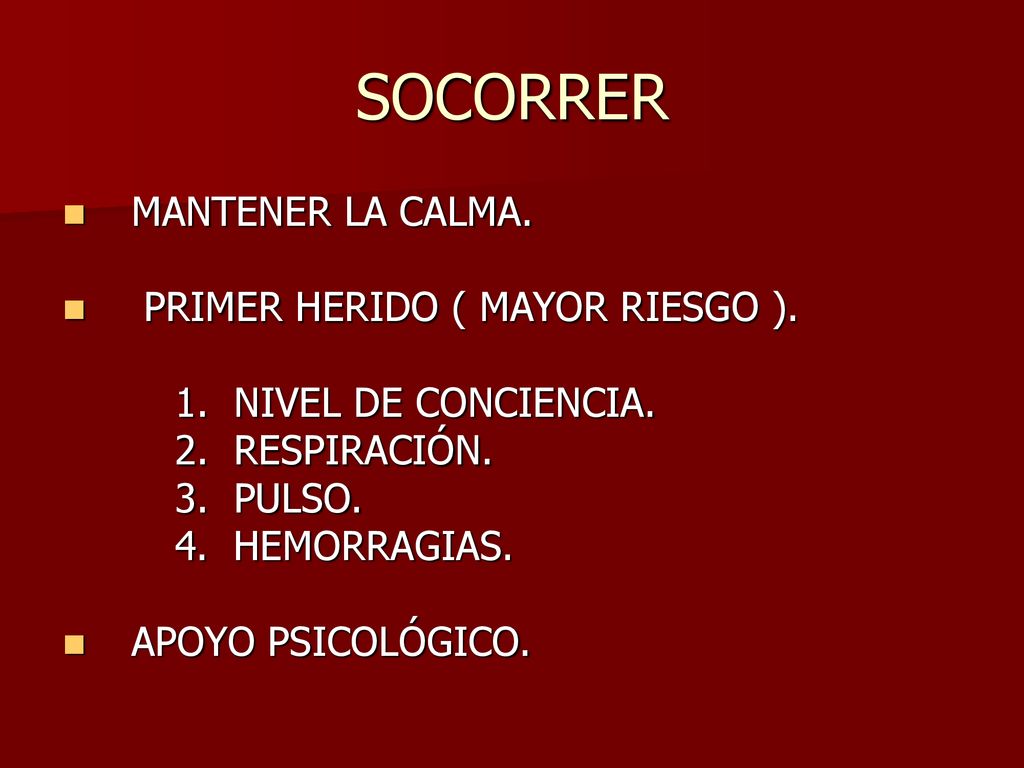 SOCORRER MANTENER LA CALMA. PRIMER HERIDO ( MAYOR RIESGO ).