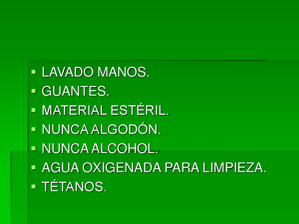 LAVADO MANOS. GUANTES. MATERIAL ESTÉRIL. NUNCA ALGODÓN. NUNCA ALCOHOL. AGUA OXIGENADA PARA LIMPIEZA.