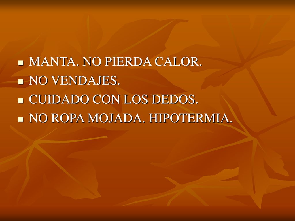 MANTA. NO PIERDA CALOR. NO VENDAJES. CUIDADO CON LOS DEDOS. NO ROPA MOJADA. HIPOTERMIA.