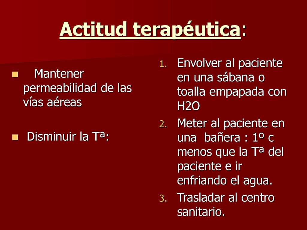 Actitud terapéutica: Envolver al paciente en una sábana o toalla empapada con H2O.
