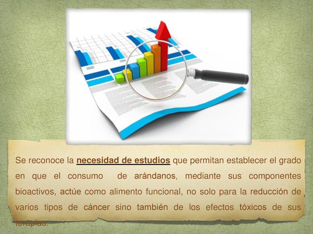 Se reconoce la necesidad de estudios que permitan establecer el grado en que el consumo de arándanos, mediante sus componentes bioactivos, actúe como alimento funcional, no solo para la reducción de varios tipos de cáncer sino también de los efectos tóxicos de sus terapias.