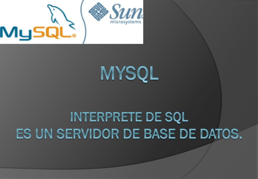 MySQL interprete de SQL es un servidor de base de datos.