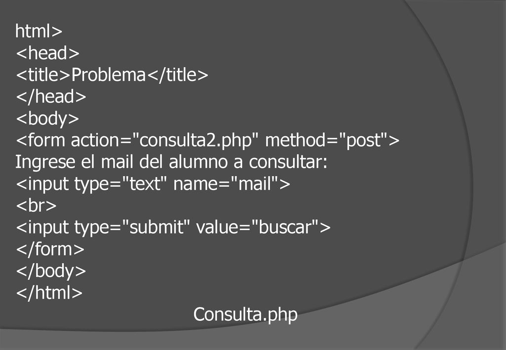 html> <head> <title>Problema</title> </head> <body> <form action= consulta2.php method= post >