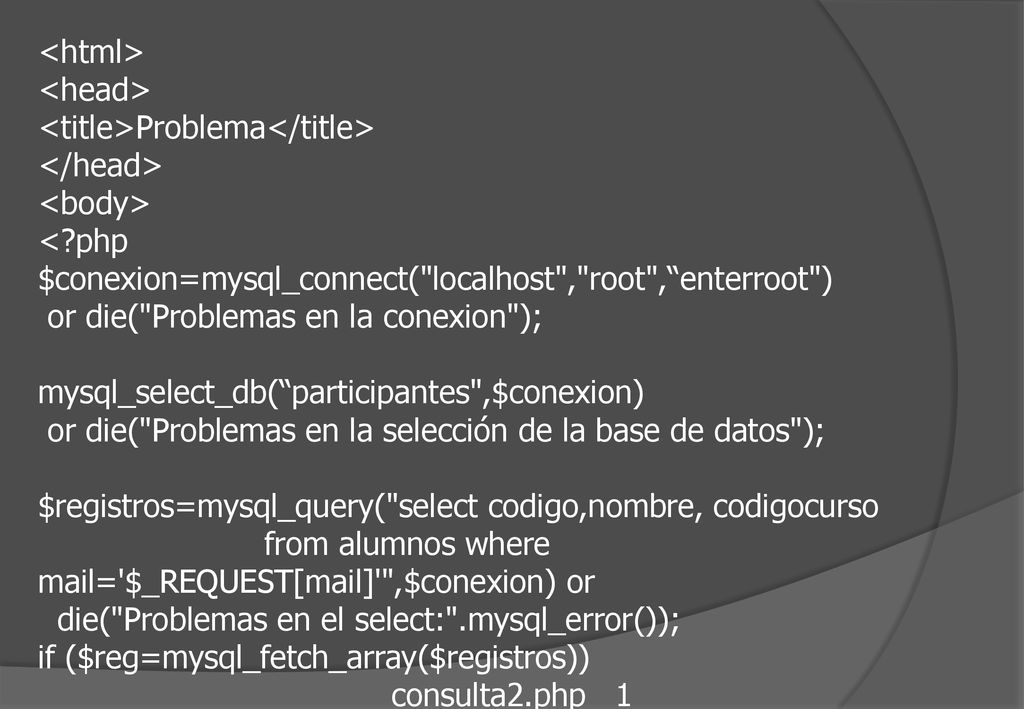 <html> <head> <title>Problema</title> </head> <body> < php. $conexion=mysql_connect( localhost , root , enterroot )