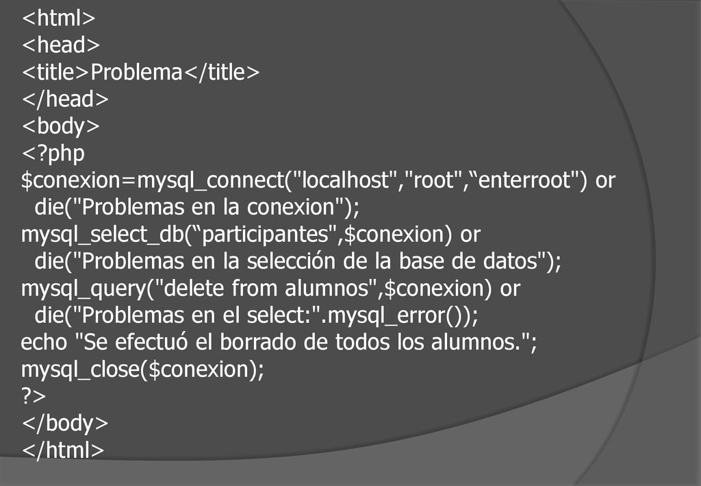 <html> <head> <title>Problema</title> </head> <body> < php. $conexion=mysql_connect( localhost , root , enterroot ) or.