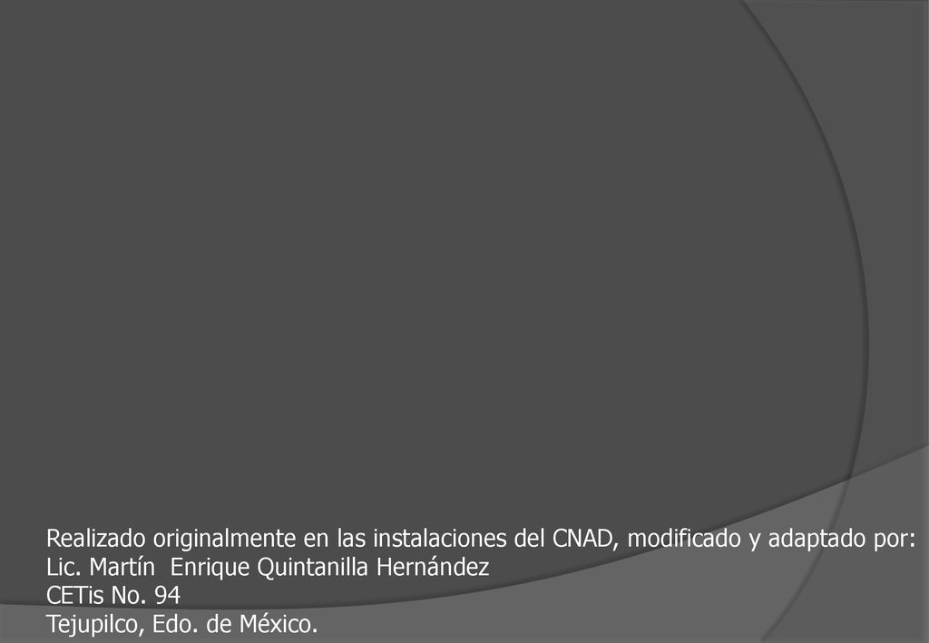 Realizado originalmente en las instalaciones del CNAD, modificado y adaptado por: Lic. Martín Enrique Quintanilla Hernández