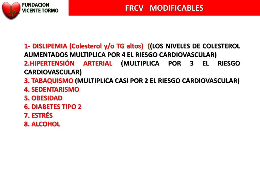FRCV MODIFICABLES 1- DISLIPEMIA (Colesterol y/o TG altos) ((LOS NIVELES DE COLESTEROL AUMENTADOS MULTIPLICA POR 4 EL RIESGO CARDIOVASCULAR)