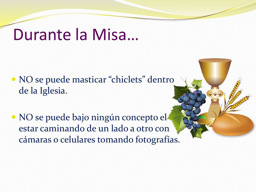 Durante la Misa… NO se puede masticar chiclets dentro de la Iglesia.