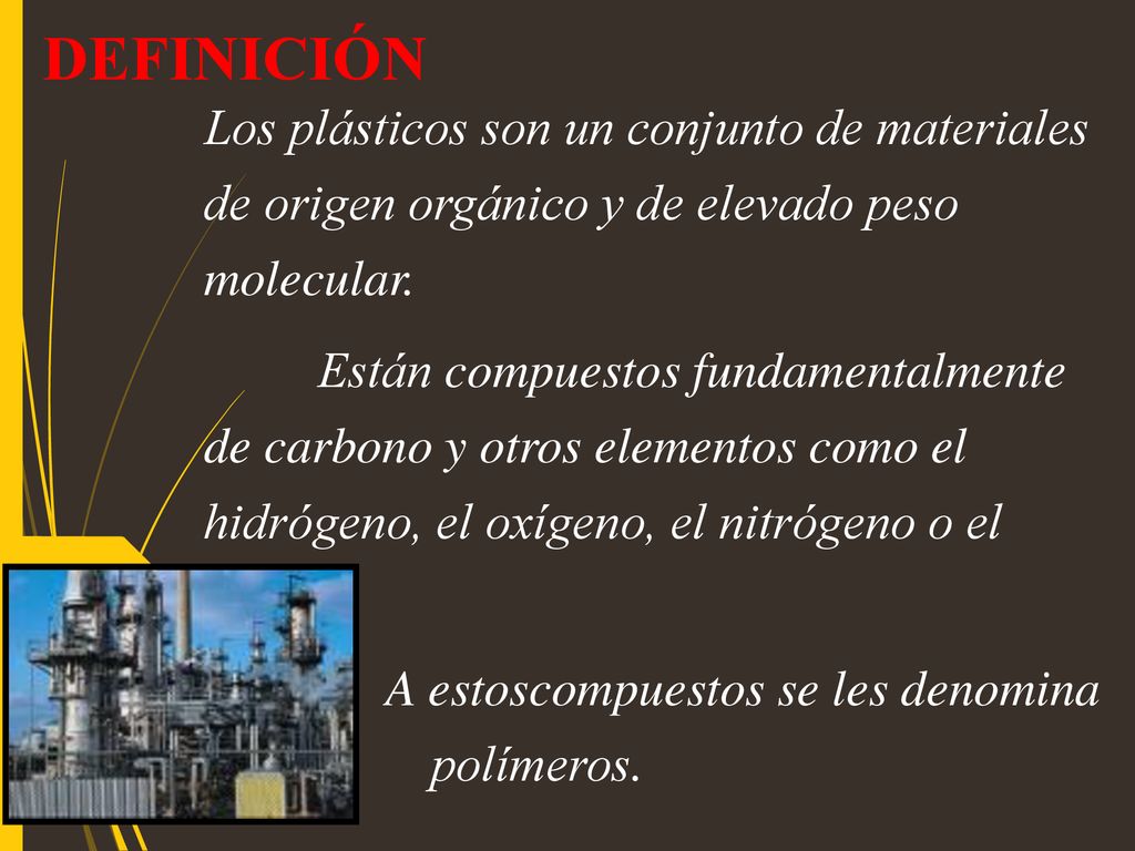 DEFINICIÓN Los plásticos son un conjunto de materiales de origen orgánico y de elevado peso molecular.