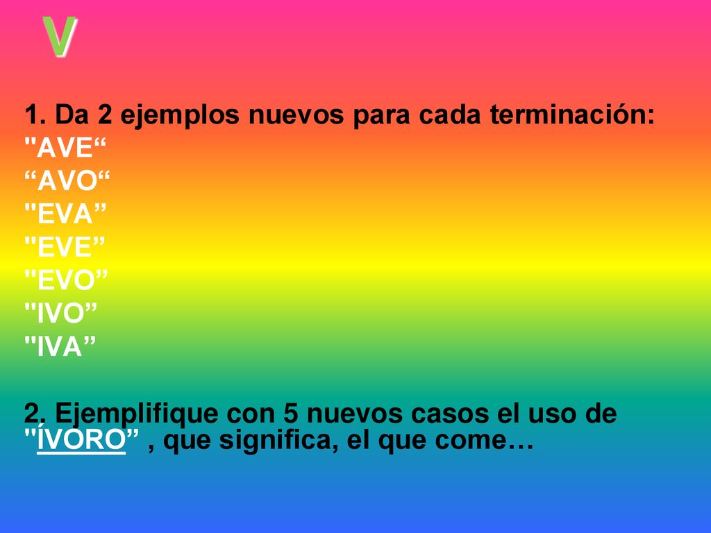 V 1. Da 2 ejemplos nuevos para cada terminación: AVE AVO EVA
