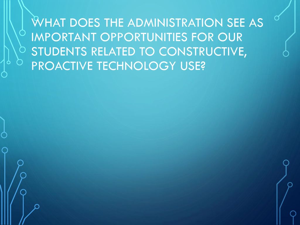 What does the administration see as important opportunities for our students related to constructive, proactive technology use