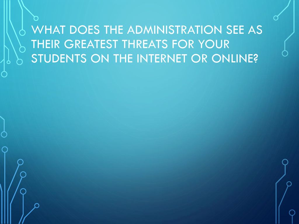 What does the administration see as their greatest threats for your students on the internet or online