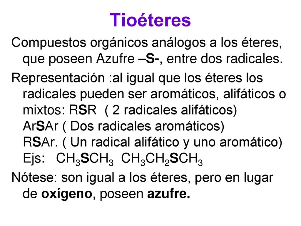 Tioéteres Compuestos orgánicos análogos a los éteres, que poseen Azufre –S-, entre dos radicales.