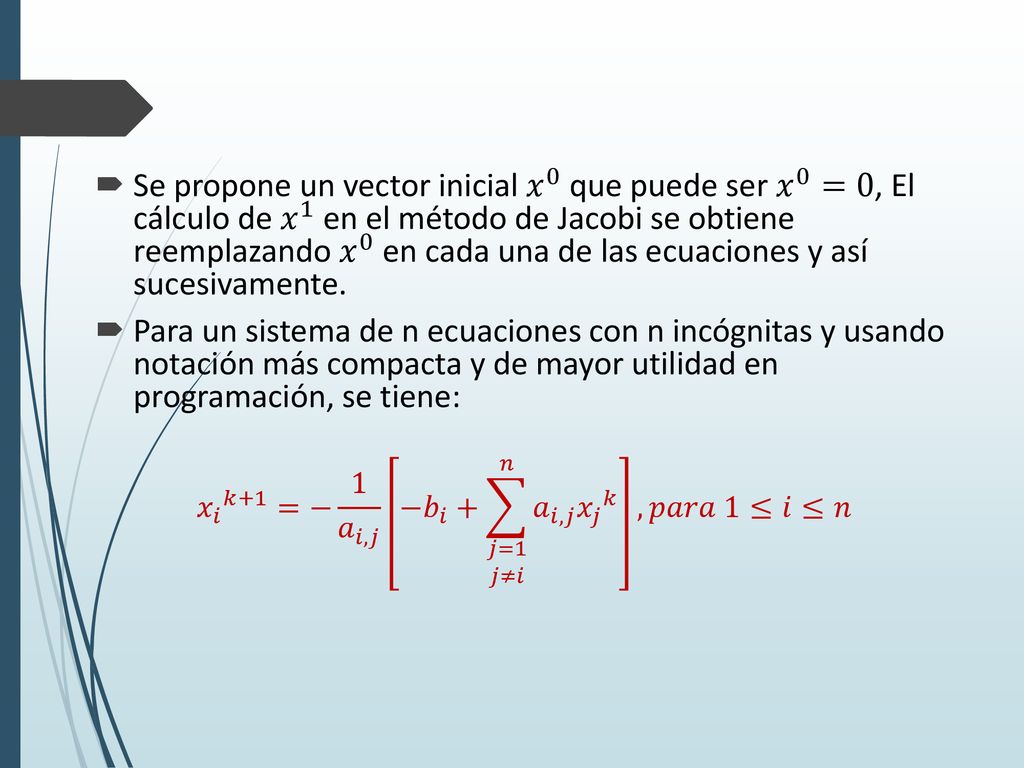 Se propone un vector inicial 𝑥 0 que puede ser 𝑥 0 =0, El cálculo de 𝑥 1 en el método de Jacobi se obtiene reemplazando 𝑥 0 en cada una de las ecuaciones y así sucesivamente.