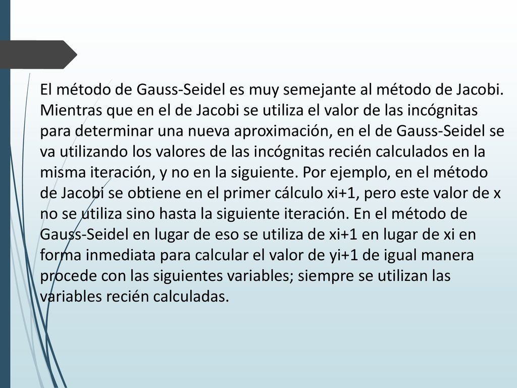 El método de Gauss-Seidel es muy semejante al método de Jacobi