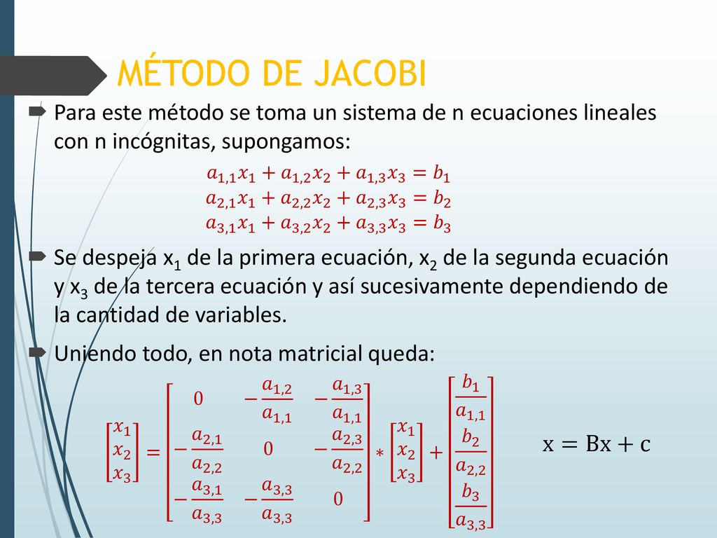 MÉTODO DE JACOBI Para este método se toma un sistema de n ecuaciones lineales con n incógnitas, supongamos: