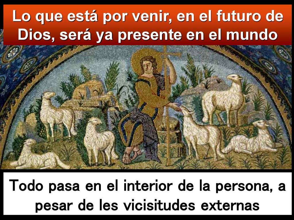 Lo que está por venir, en el futuro de Dios, será ya presente en el mundo