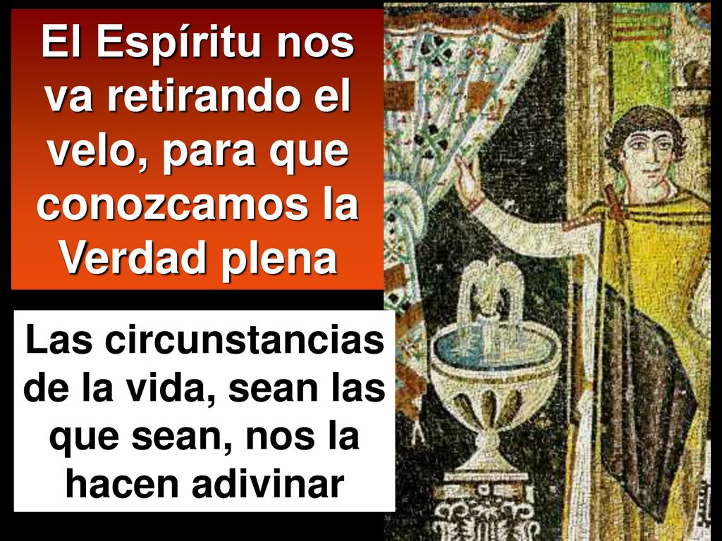 El Espíritu nos va retirando el velo, para que conozcamos la Verdad plena