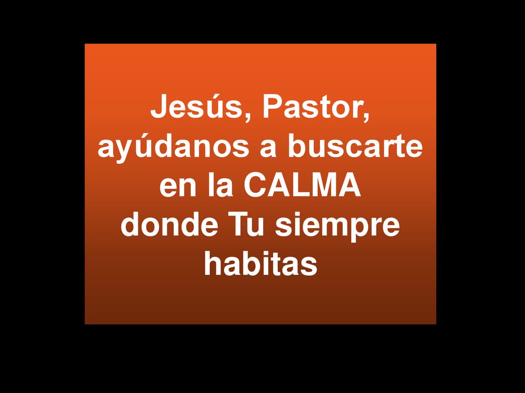 Jesús, Pastor, ayúdanos a buscarte en la CALMA donde Tu siempre habitas