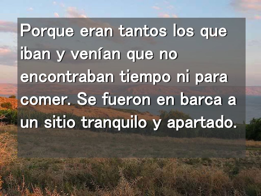 Porque eran tantos los que iban y venían que no encontraban tiempo ni para comer.