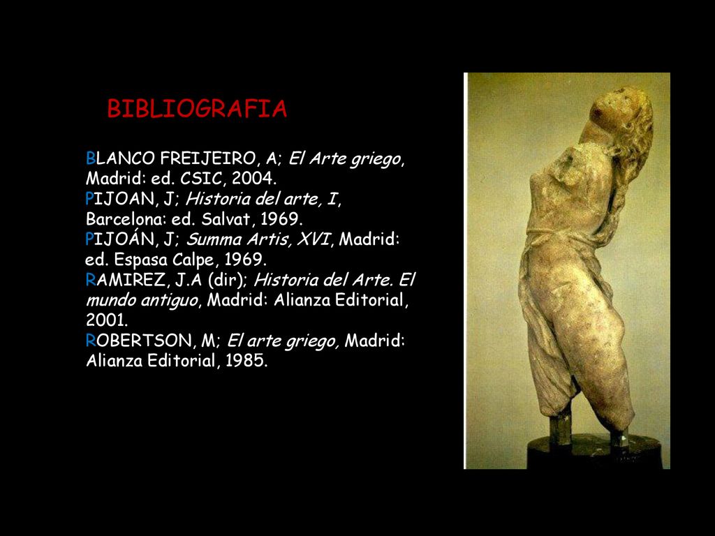 BIBLIOGRAFIA BLANCO FREIJEIRO, A; El Arte griego, Madrid: ed. CSIC, PIJOAN, J; Historia del arte, I, Barcelona: ed. Salvat,