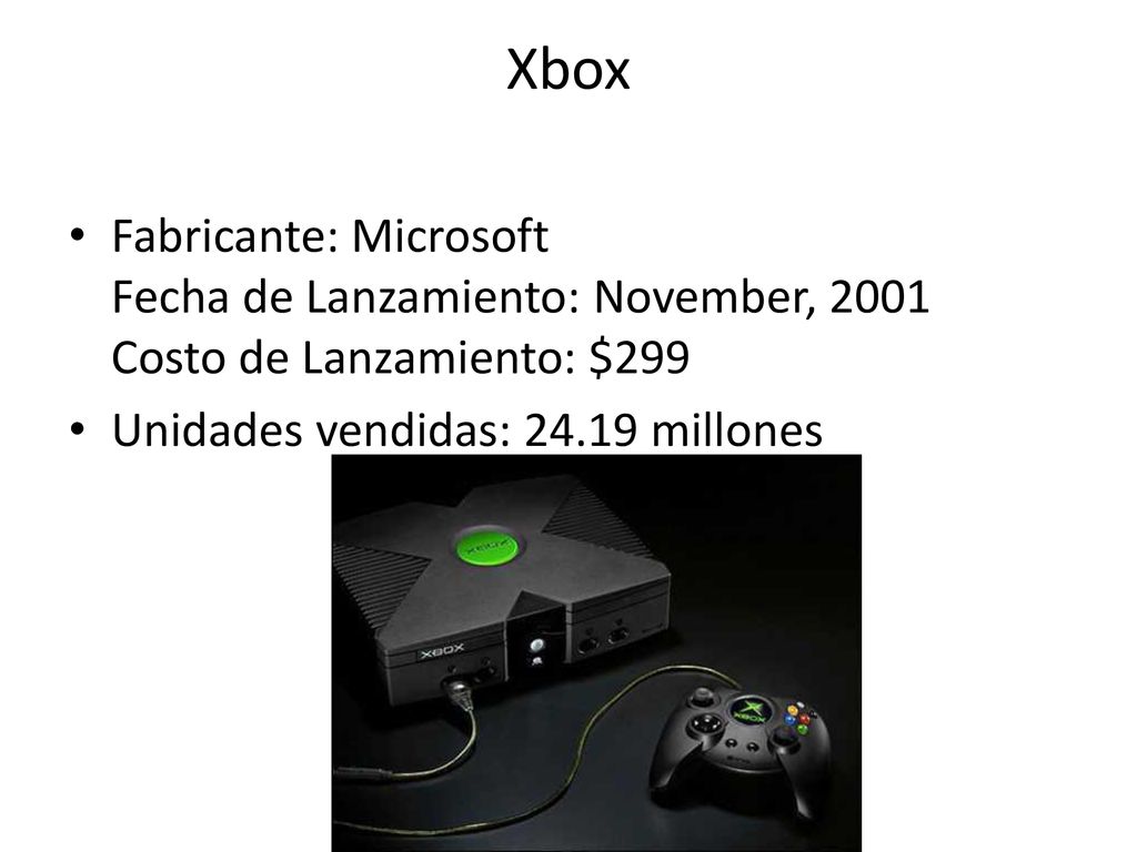 Xbox Fabricante: Microsoft Fecha de Lanzamiento: November, 2001 Costo de Lanzamiento: $299.