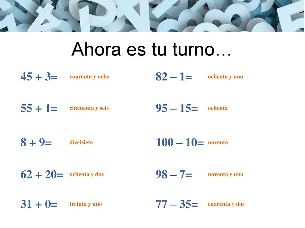 Ahora es tu turno… = 82 – 1= = 95 – 15= 8 + 9= 100 – 10=
