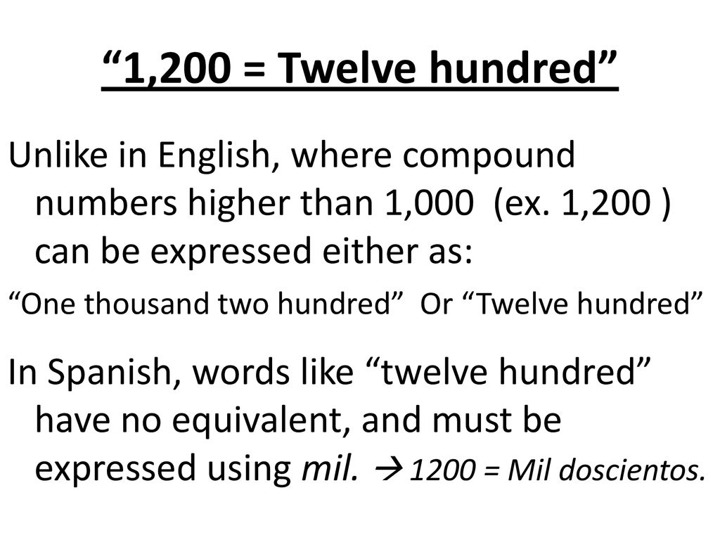 1,200 = Twelve hundred Unlike in English, where compound numbers higher than 1,000 (ex. 1,200 ) can be expressed either as: